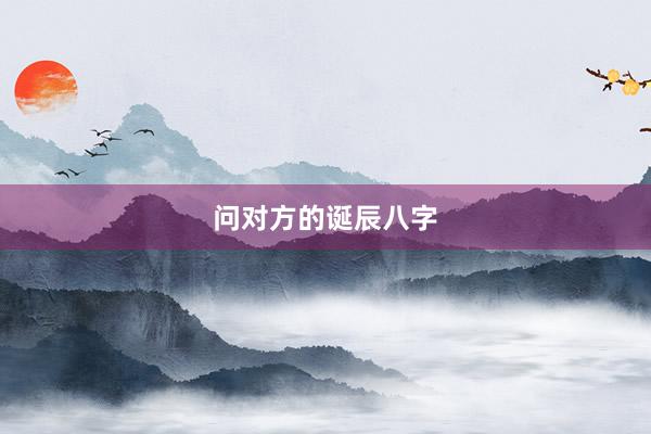 问对方的诞辰八字